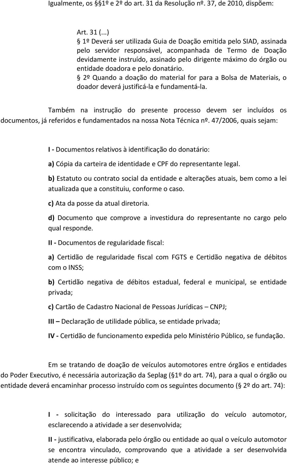 entidade doadora e pelo donatário. 2º Quando a doação do material for para a Bolsa de Materiais, o doador deverá justificá-la e fundamentá-la.