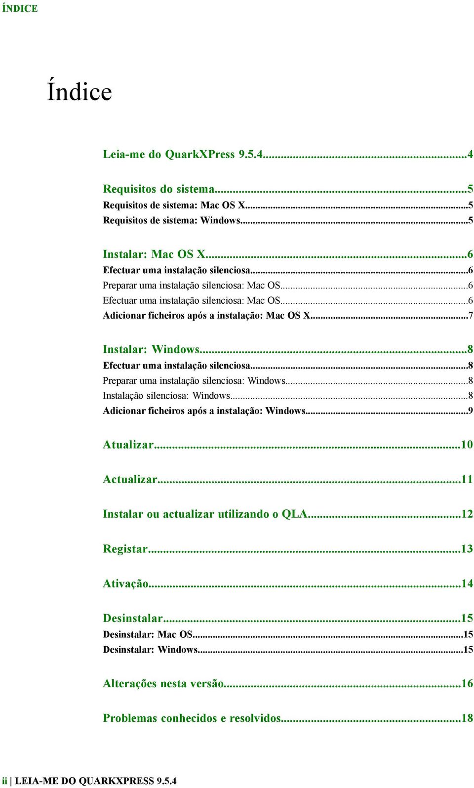 ..8 Efectuar uma instalação silenciosa...8 Preparar uma instalação silenciosa: Windows...8 Instalação silenciosa: Windows...8 Adicionar ficheiros após a instalação: Windows...9 Atualizar.