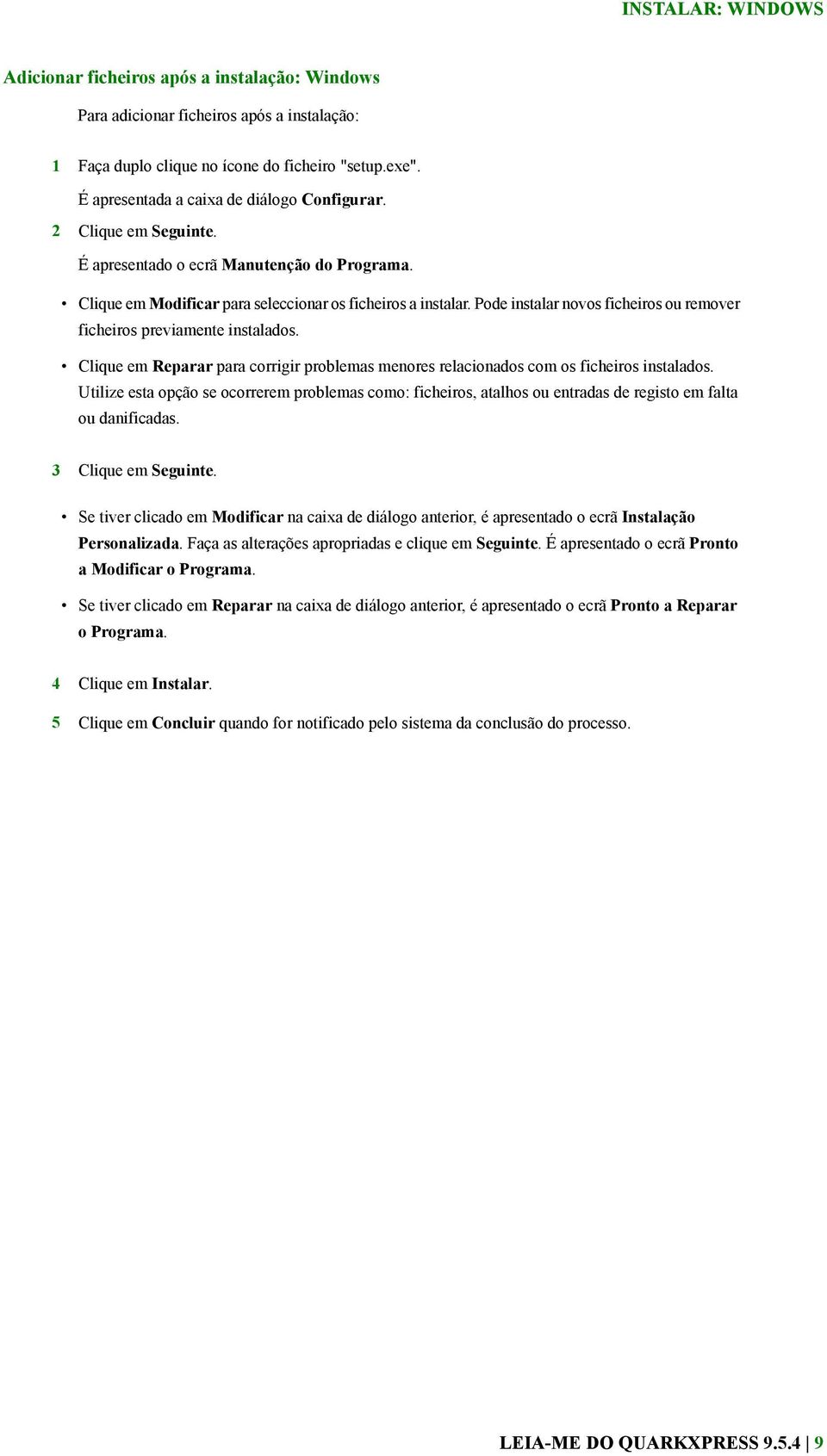 Pode instalar novos ficheiros ou remover ficheiros previamente instalados. Clique em Reparar para corrigir problemas menores relacionados com os ficheiros instalados.