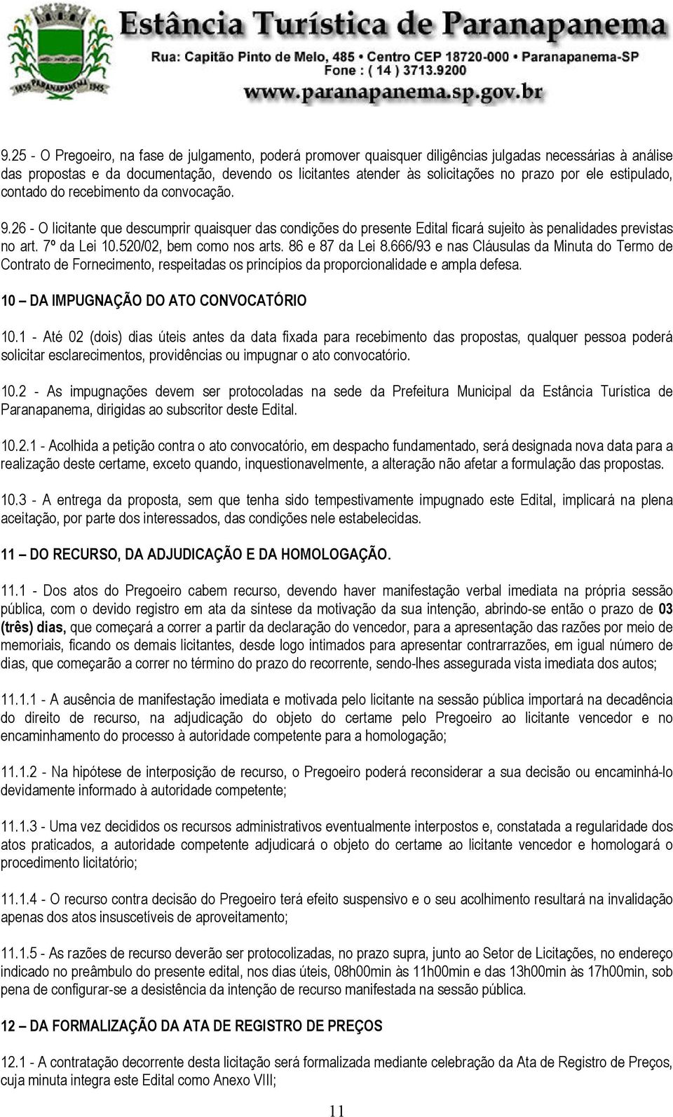 520/02, bem como nos arts. 86 e 87 da Lei 8.666/93 e nas Cláusulas da Minuta do Termo de Contrato de Fornecimento, respeitadas os princípios da proporcionalidade e ampla defesa.