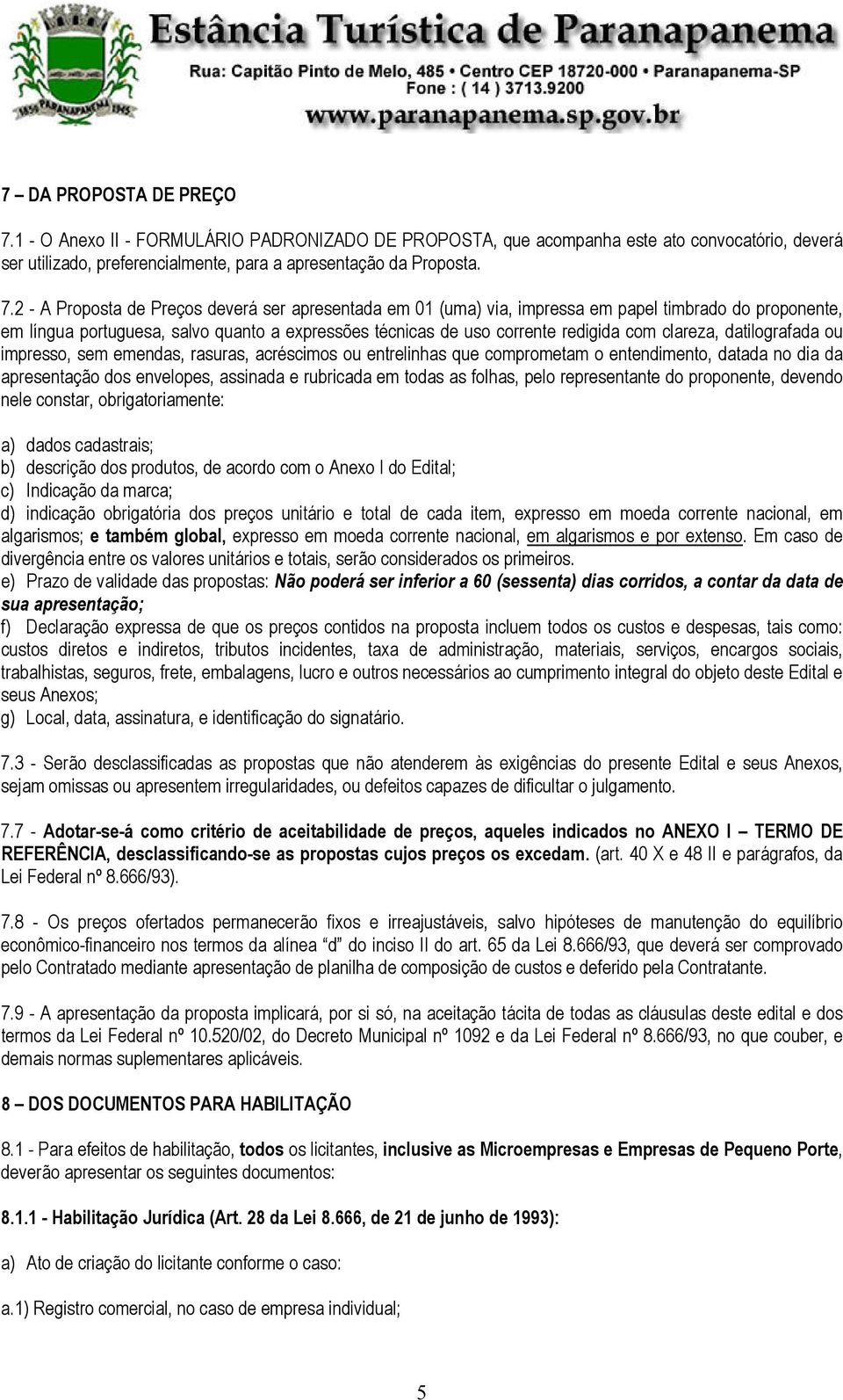 2 - A Proposta de Preços deverá ser apresentada em 01 (uma) via, impressa em papel timbrado do proponente, em língua portuguesa, salvo quanto a expressões técnicas de uso corrente redigida com