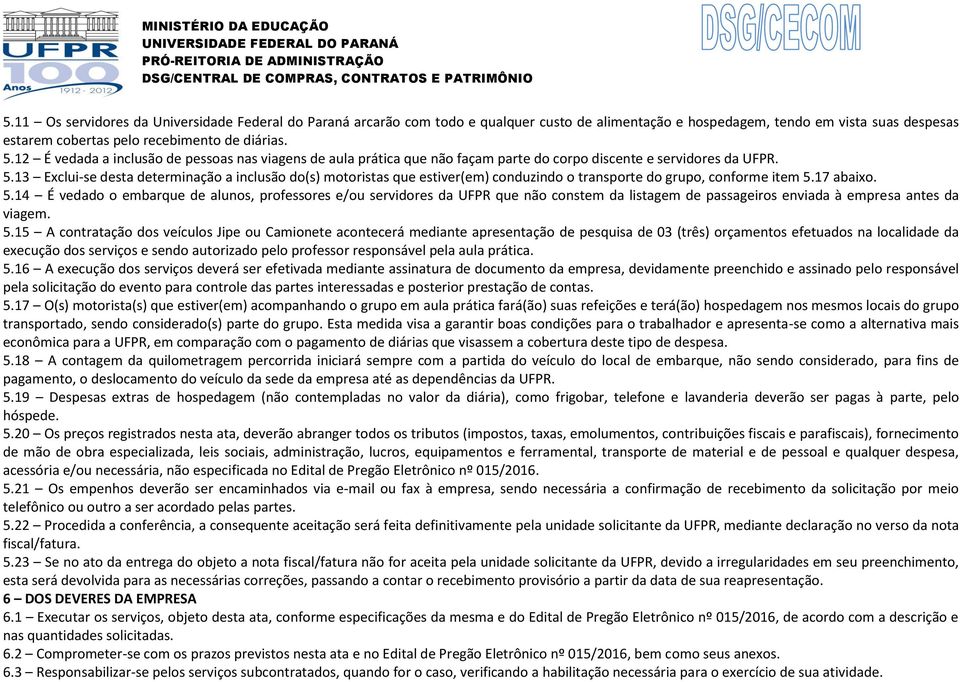 13 Exclui-se desta determinação a inclusão do(s) motoristas que estiver(em) conduzindo o transporte do grupo, conforme item 5.