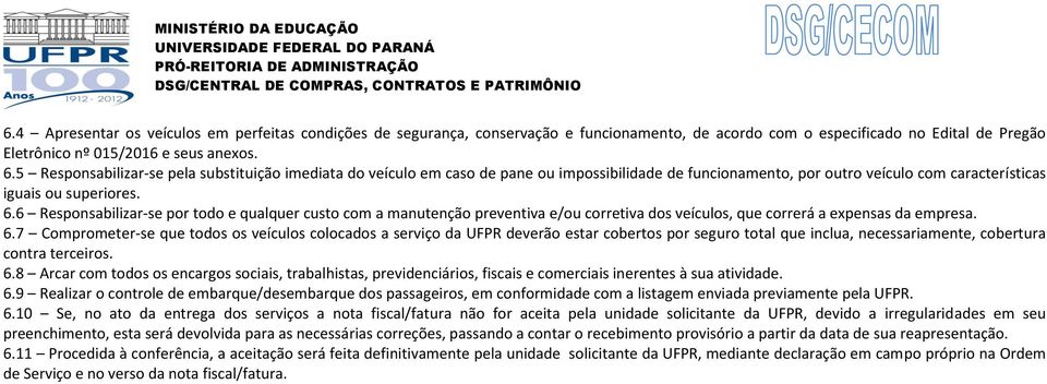 6 Responsabilizar-se por todo e qualquer custo com a manutenção preventiva e/ou corretiva dos veículos, que correrá a expensas da empresa. 6.