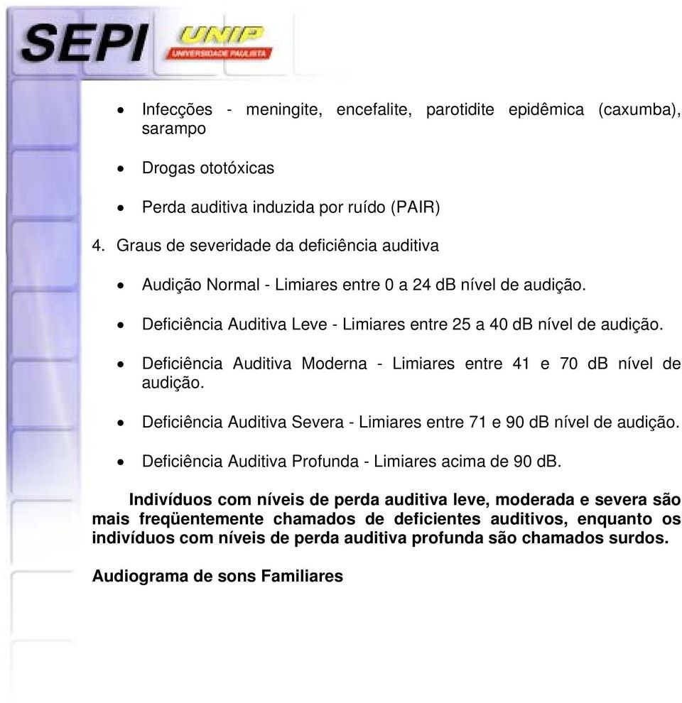 Deficiência Auditiva Moderna - Limiares entre 41 e 70 db nível de audição. Deficiência Auditiva Severa - Limiares entre 71 e 90 db nível de audição.