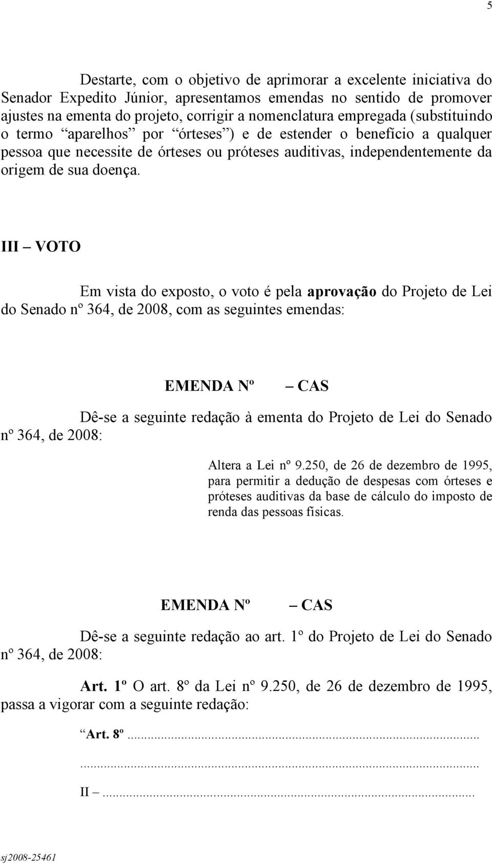 III VOTO Em vista do exposto, o voto é pela aprovação do Projeto de Lei do Senado nº 364, de 2008, com as seguintes emendas: EMENDA Nº CAS Dê-se a seguinte redação à ementa do Projeto de Lei do