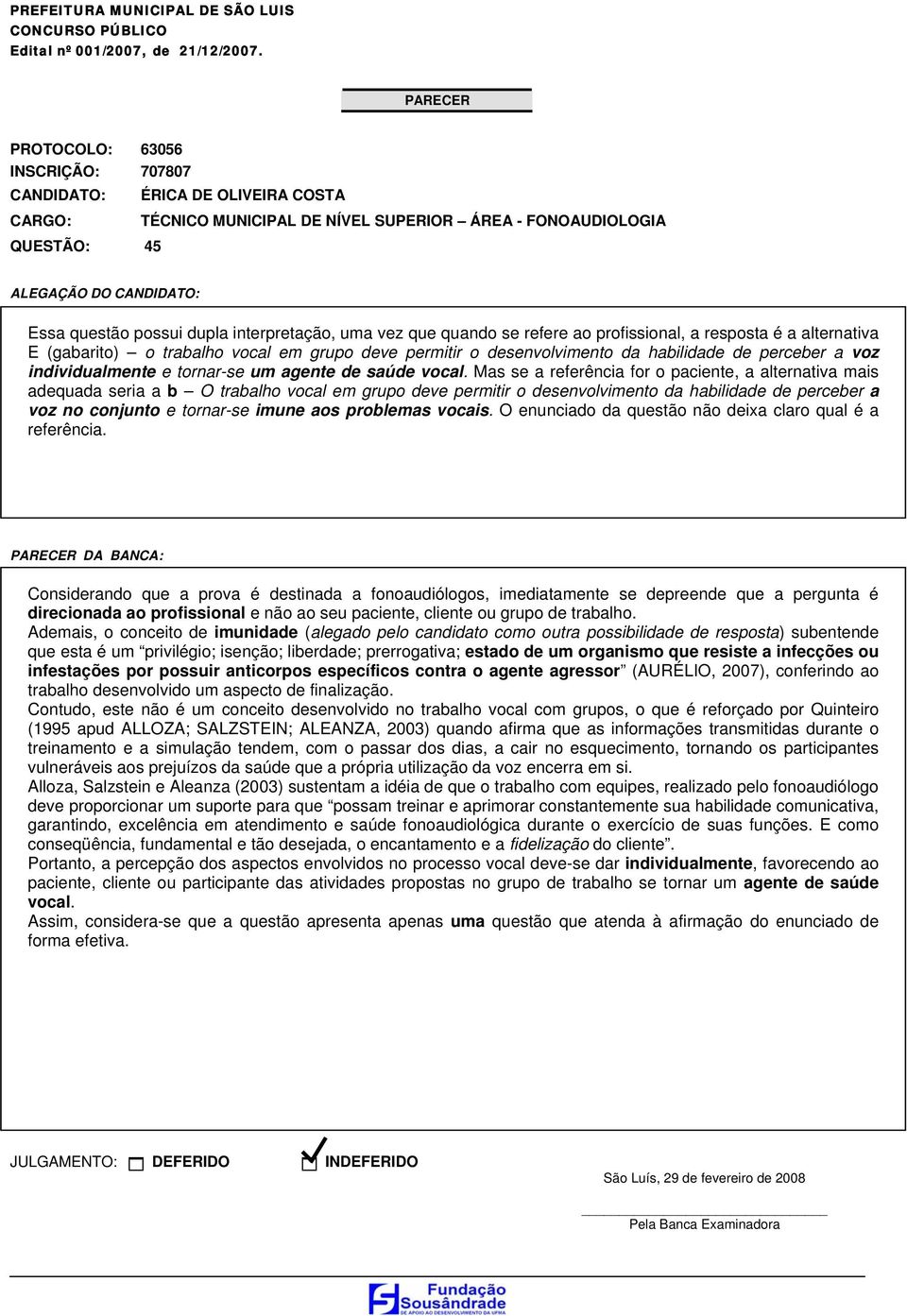 Mas se a referência for o paciente, a alternativa mais adequada seria a b O trabalho vocal em grupo deve permitir o desenvolvimento da habilidade de perceber a voz no conjunto e tornar-se imune aos