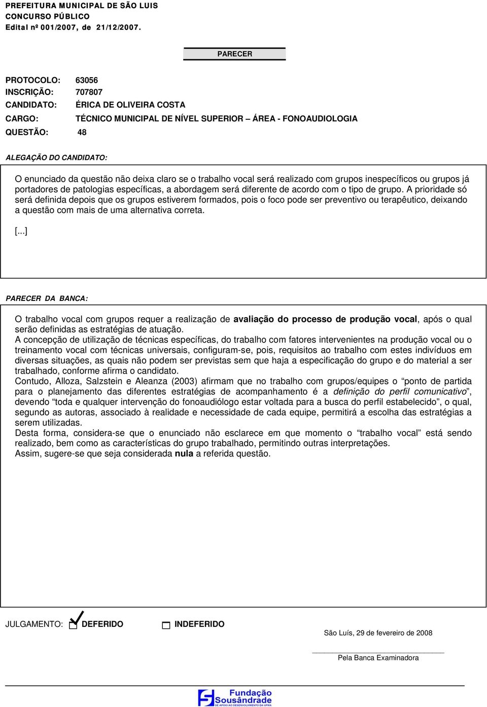 O trabalho vocal com grupos requer a realização de avaliação do processo de produção vocal, após o qual serão definidas as estratégias de atuação.