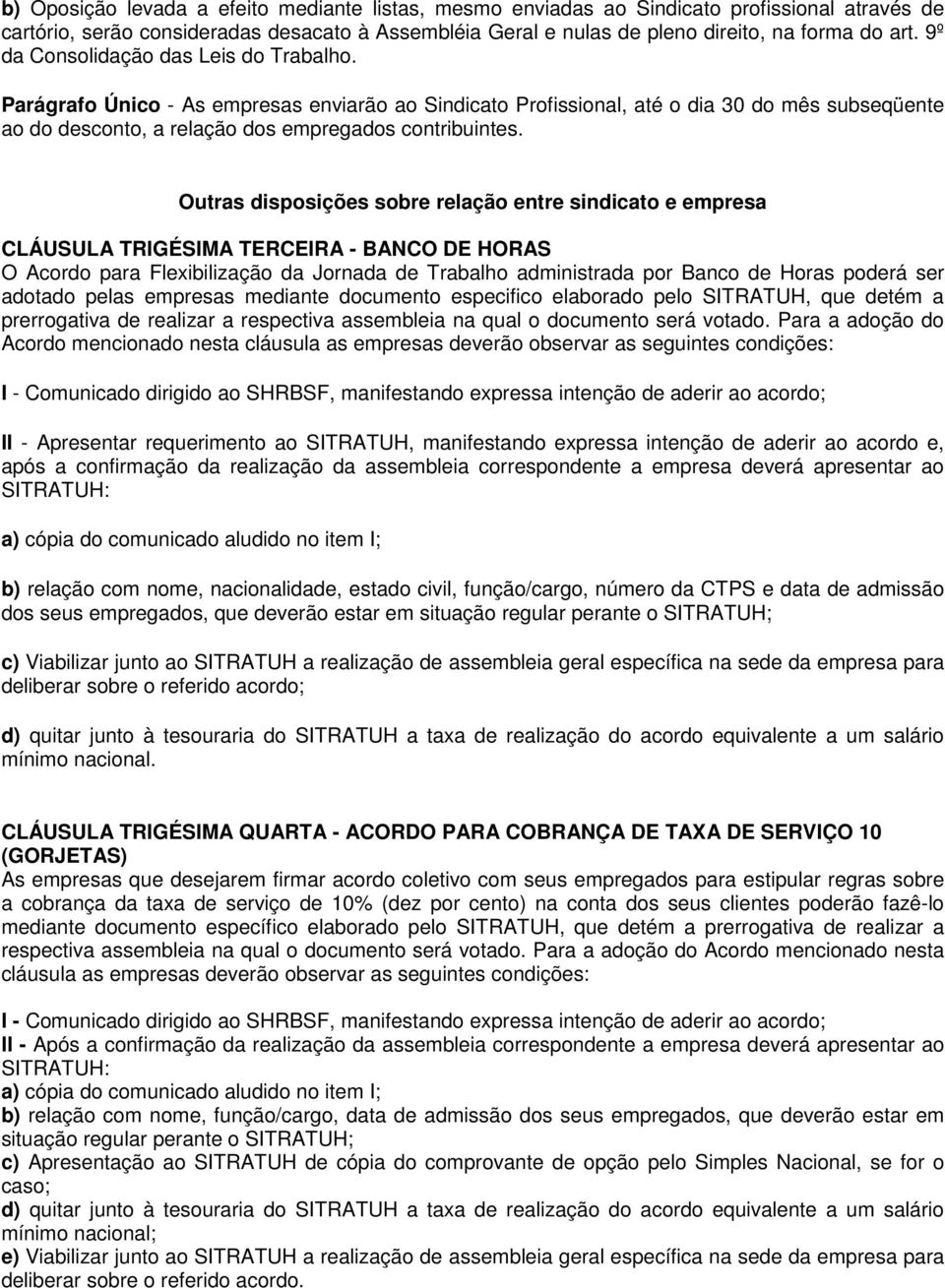 Outras disposições sobre relação entre sindicato e empresa CLÁUSULA TRIGÉSIMA TERCEIRA - BANCO DE HORAS O Acordo para Flexibilização da Jornada de Trabalho administrada por Banco de Horas poderá ser