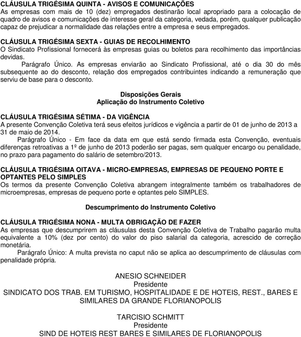 CLÁUSULA TRIGÉSIMA SEXTA - GUIAS DE RECOLHIMENTO O Sindicato Profissional fornecerá às empresas guias ou boletos para recolhimento das importâncias devidas. Parágrafo Único.