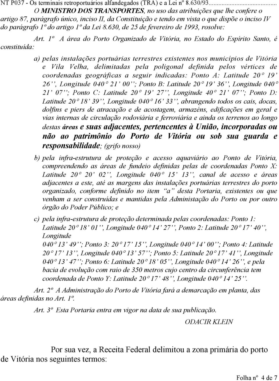 1º A área do Porto Organizado de Vitória, no Estado do Espírito Santo, é constituída: a) pelas instalações portuárias terrestres existentes nos municípios de Vitória e Vila Velha, delimitadas pela