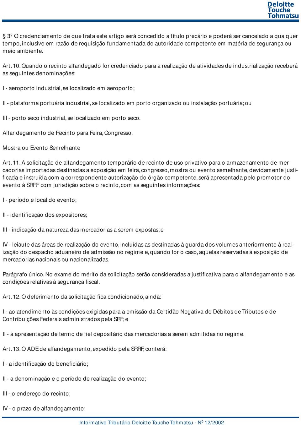 Quando o recinto alfandegado for credenciado para a realização de atividades de industrialização receberá as seguintes denominações: I - aeroporto industrial, se localizado em aeroporto; II -