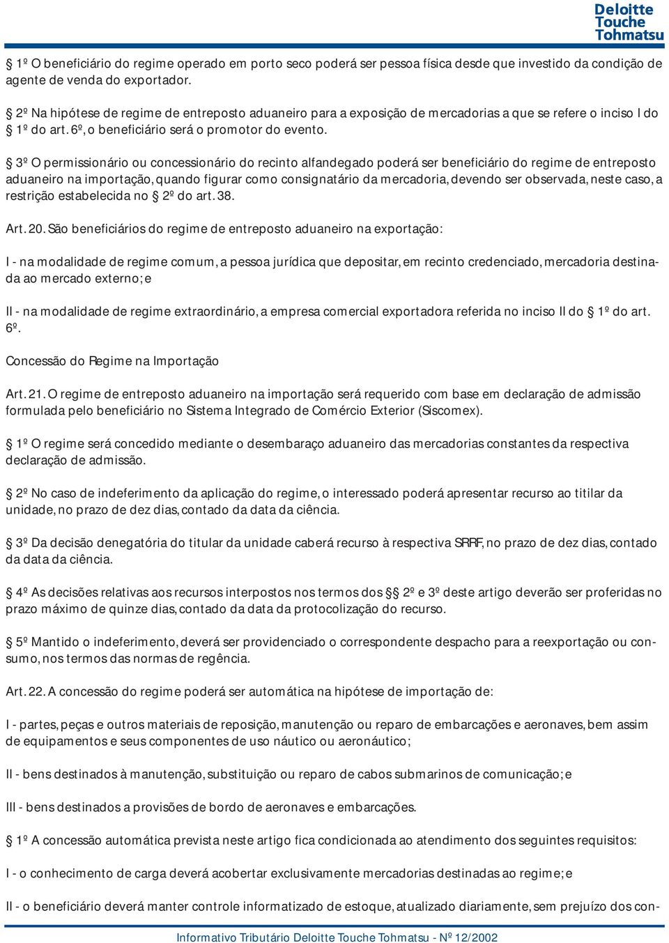 3º O permissionário ou concessionário do recinto alfandegado poderá ser beneficiário do regime de entreposto aduaneiro na importação, quando figurar como consignatário da mercadoria, devendo ser