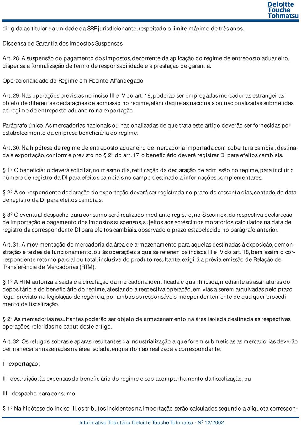 Operacionalidade do Regime em Recinto Alfandegado Art. 29. Nas operações previstas no inciso III e IV do art.