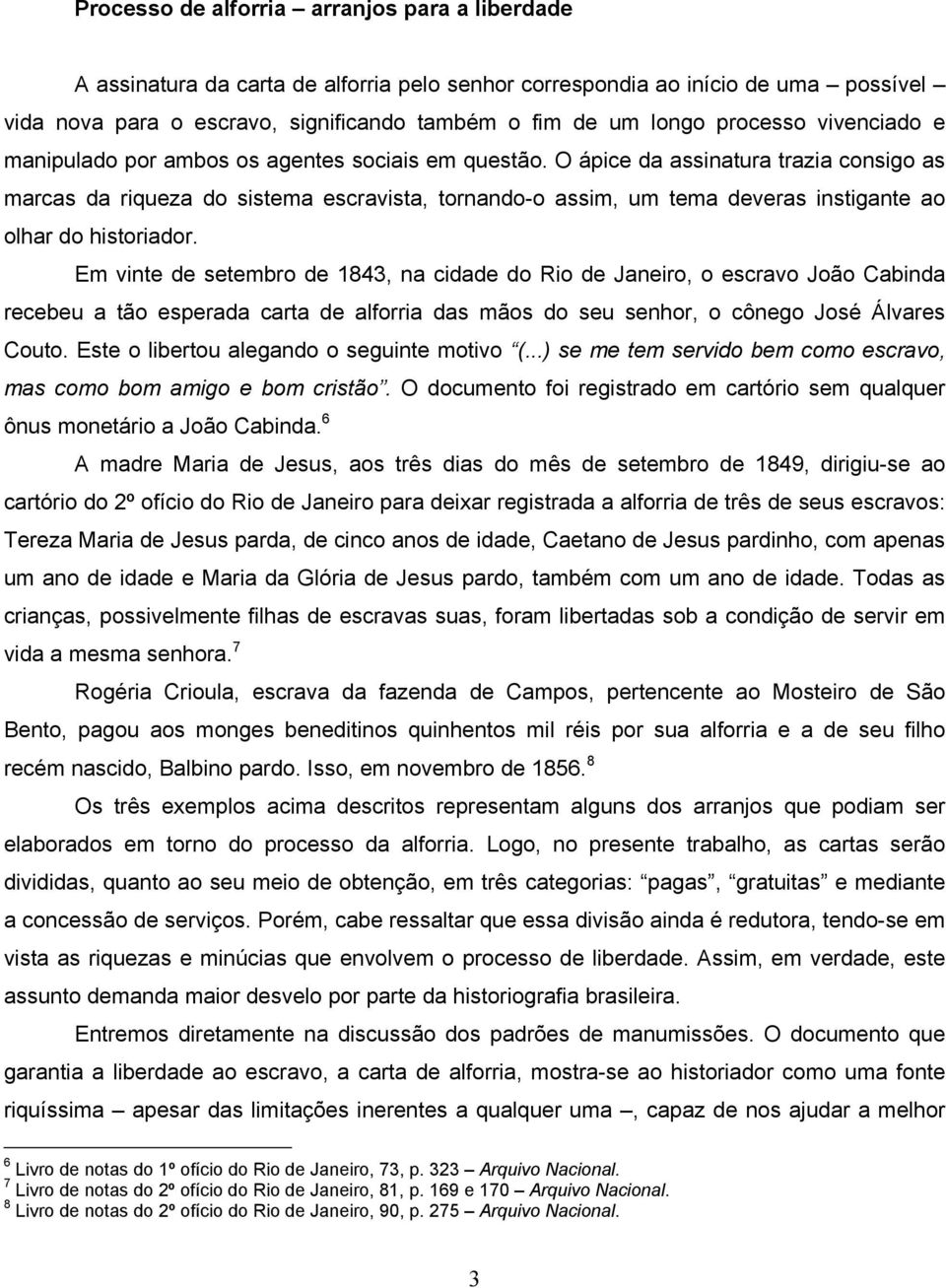 O ápice da assinatura trazia consigo as marcas da riqueza do sistema escravista, tornando-o assim, um tema deveras instigante ao olhar do historiador.