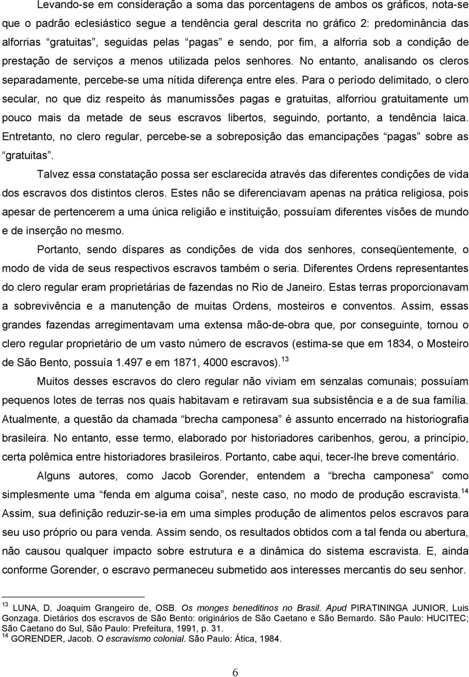 No entanto, analisando os cleros separadamente, percebe-se uma nítida diferença entre eles.