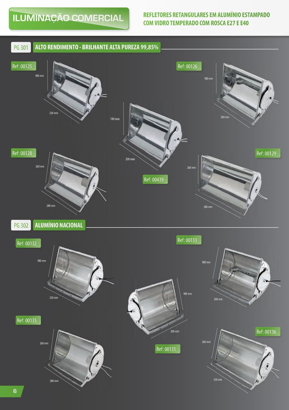 00129 200 mm 260 mm 260 mm Ref: 00439 280 mm 380 mm PG 302 ALUMÍNIO NACIONAL Ref: 00132 Ref: 00133