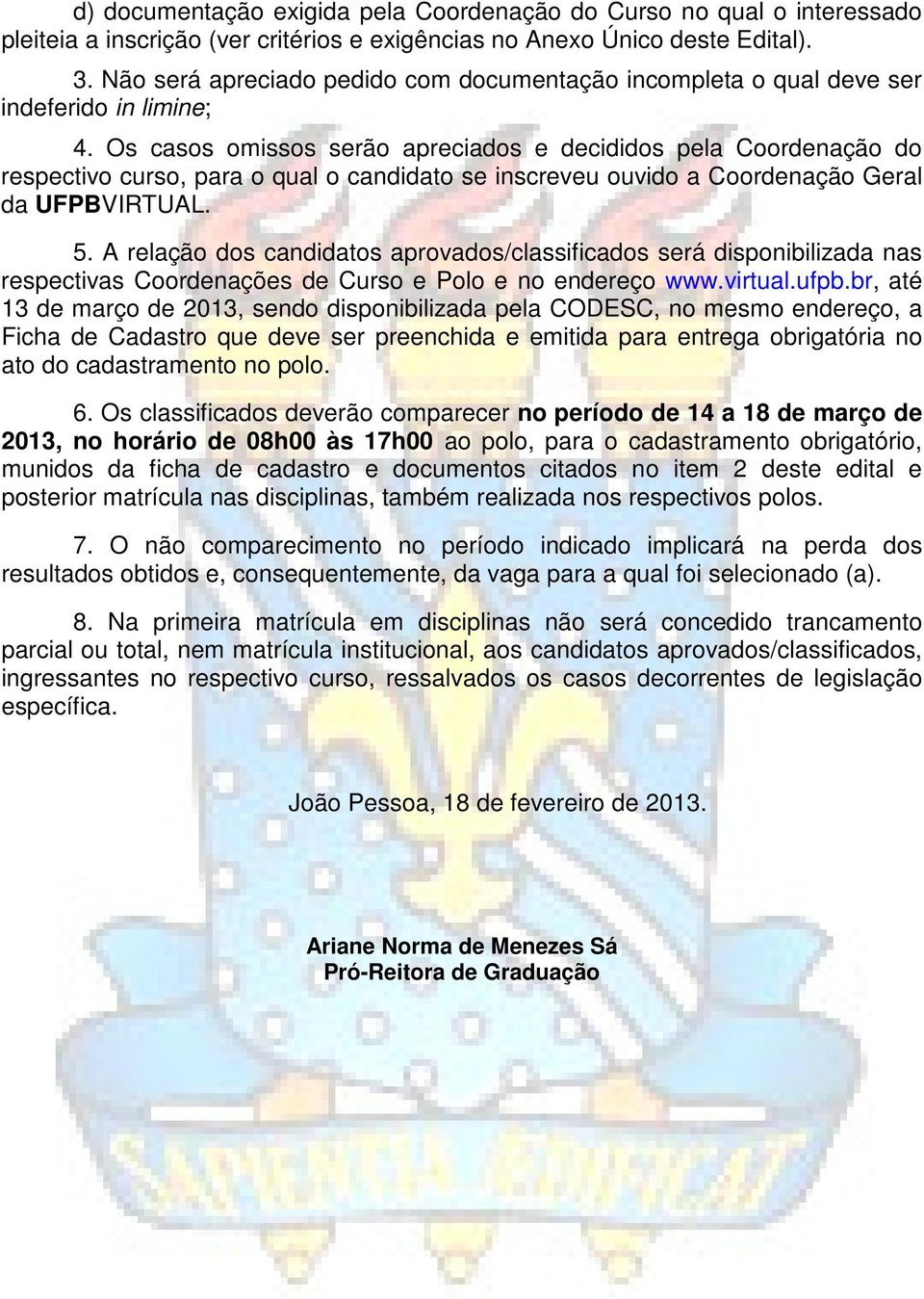 Os casos omissos serão apreciados e decididos pela Coordenação do respectivo curso, para o qual o candidato se inscreveu ouvido a Coordenação Geral da UFVIRTUAL. 5.