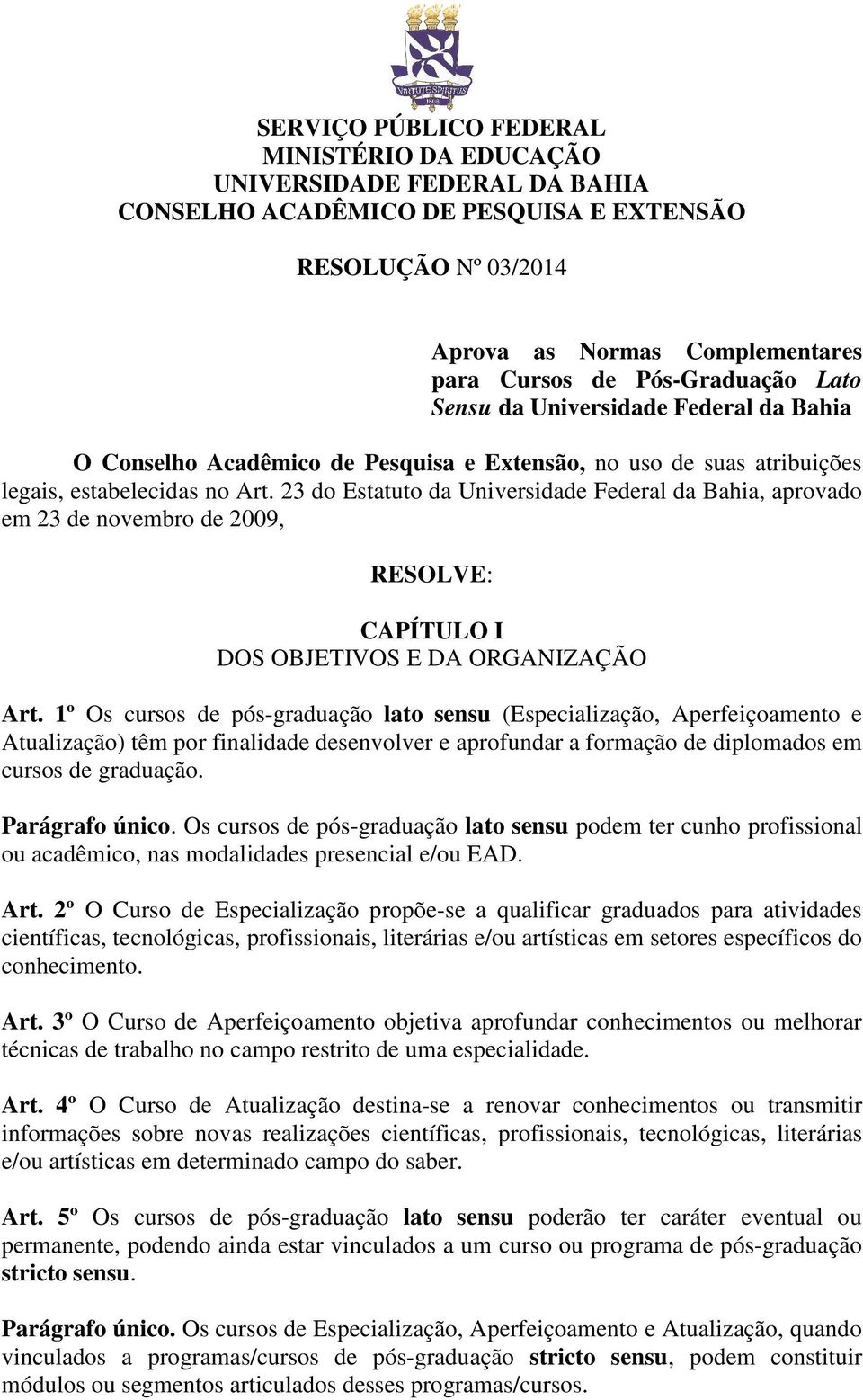 23 do Estatuto da Universidade Federal da Bahia, aprovado em 23 de novembro de 2009, RESOLVE: CAPÍTULO I DOS OBJETIVOS E DA ORGANIZAÇÃO Art.