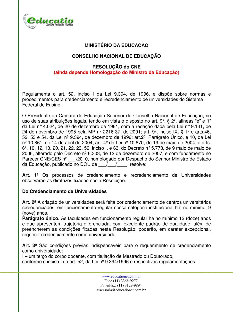 O Presidente da Câmara de Educação Superior do Conselho Nacional de Educação, no uso de suas atribuições legais, tendo em vista o disposto no art. 9º, 2º, alíneas e e f da Lei n 4.