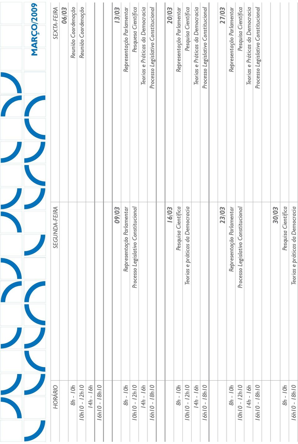 Parlamentar 10h10-12h10 Teorias e práticas da Democracia Pesquisa Científica 23/03 27/03 8h - 10h Representação Parlamentar Representação