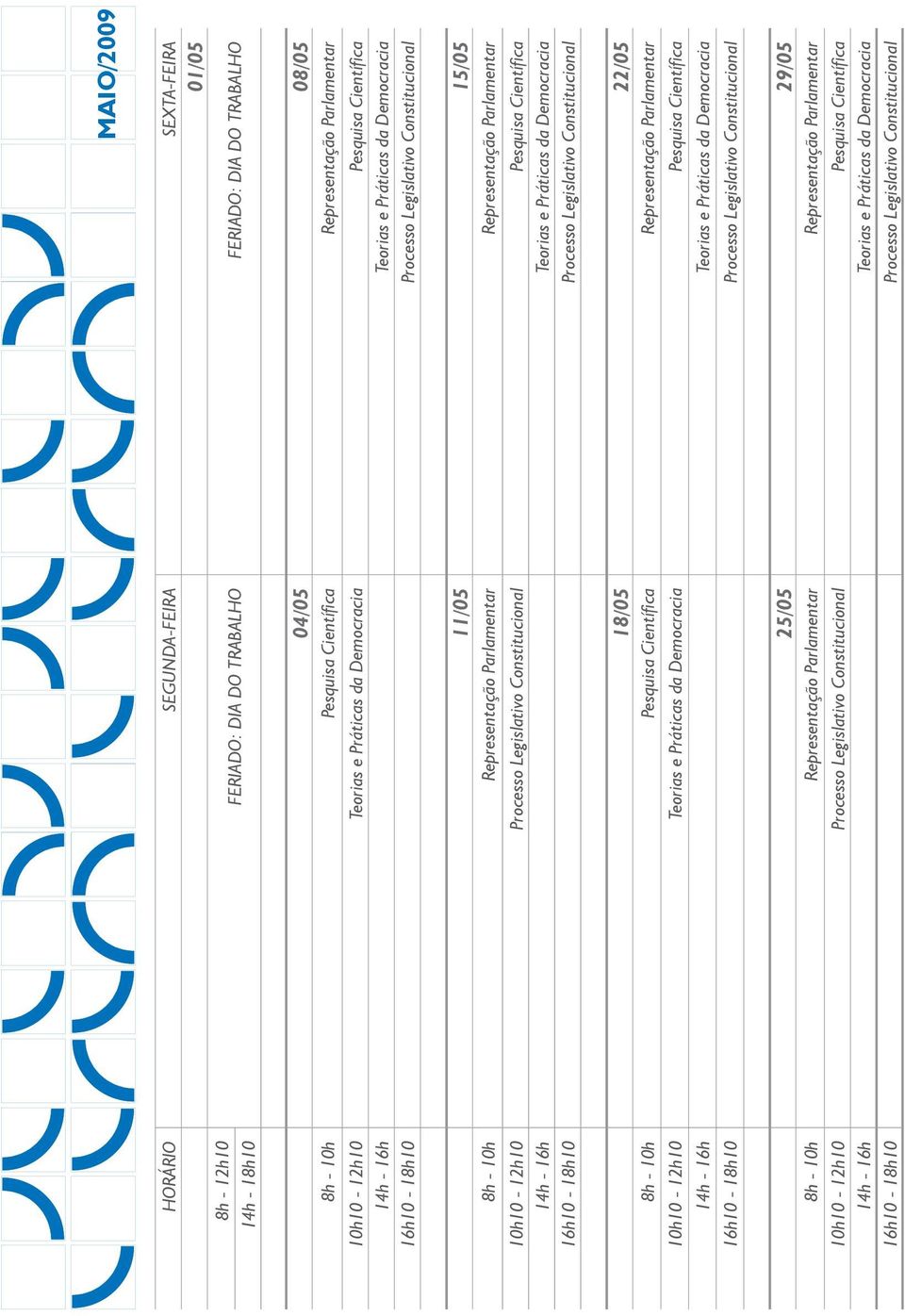 Legislativo Constitucional Pesquisa Científica 18/05 22/05 8h - 10h Pesquisa Científica Representação Parlamentar 10h10-12h10 Teorias e Práticas da Democracia
