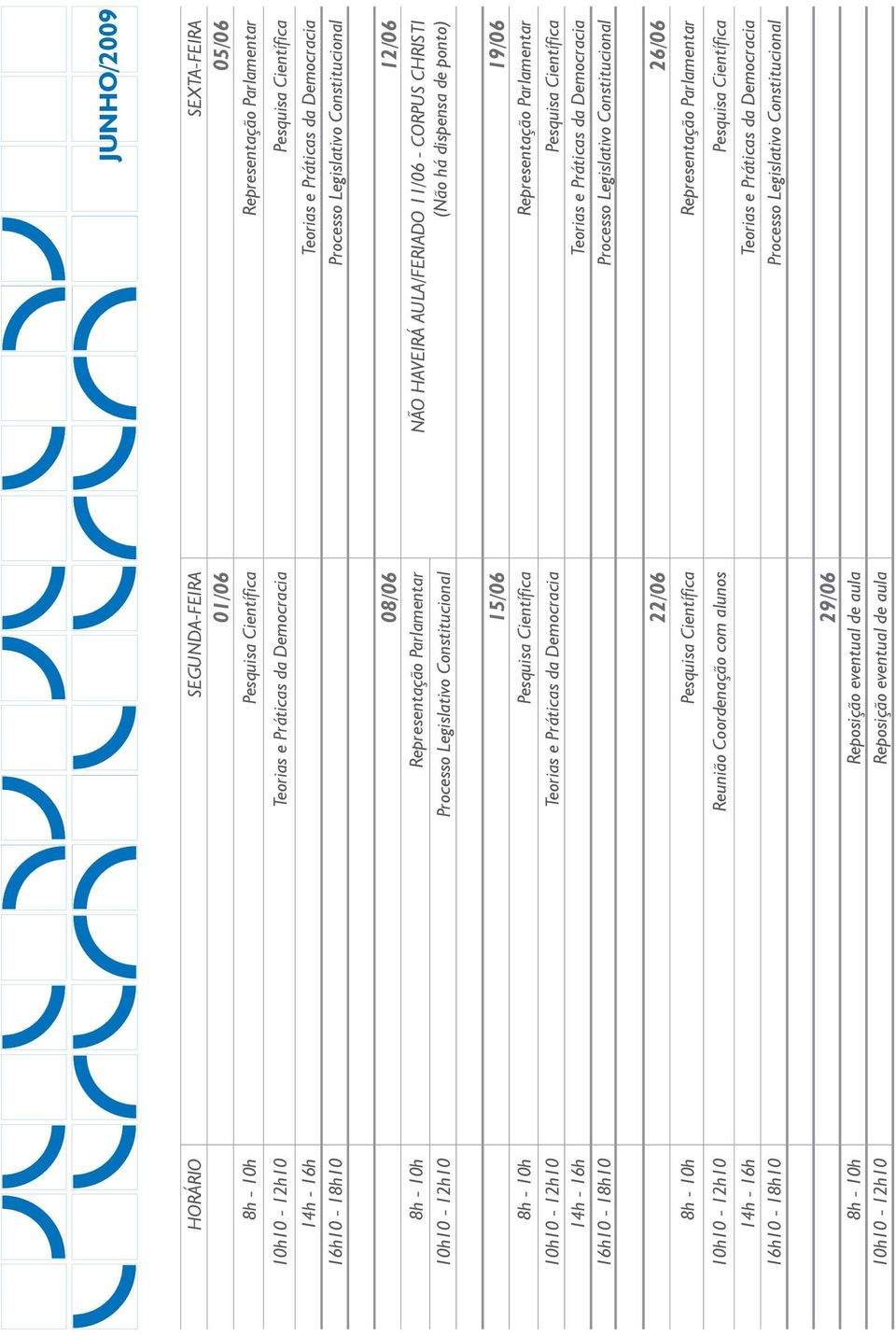 - 10h Pesquisa Científica Representação Parlamentar 10h10-12h10 Teorias e Práticas da Democracia Pesquisa Científica 22/06 26/06 8h - 10h Pesquisa Científica