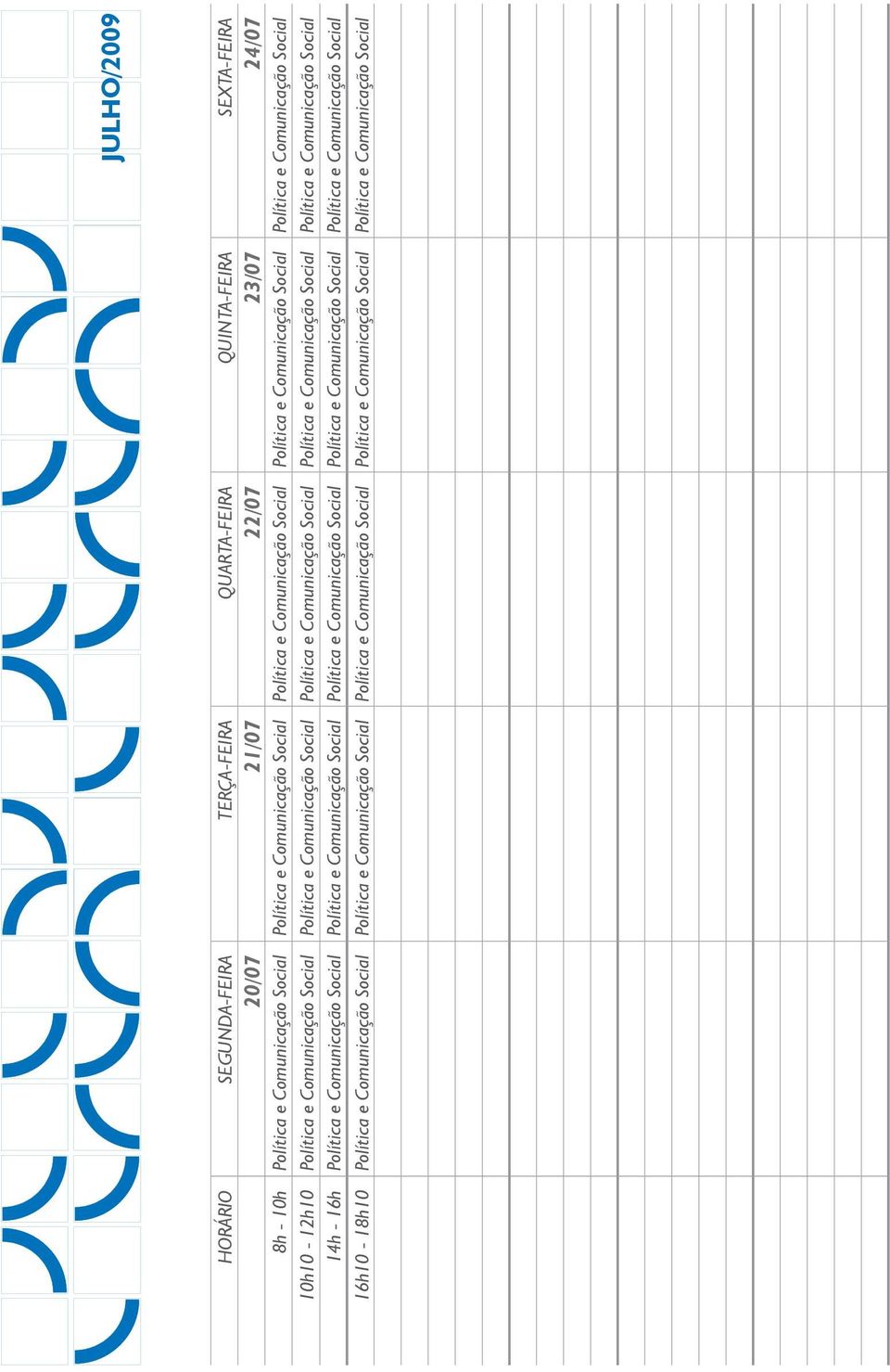 Social Política e Comunicação Social Política e Comunicação Social 14h - 16h Política e Comunicação Social Política e Comunicação Social Política e Comunicação Social Política e