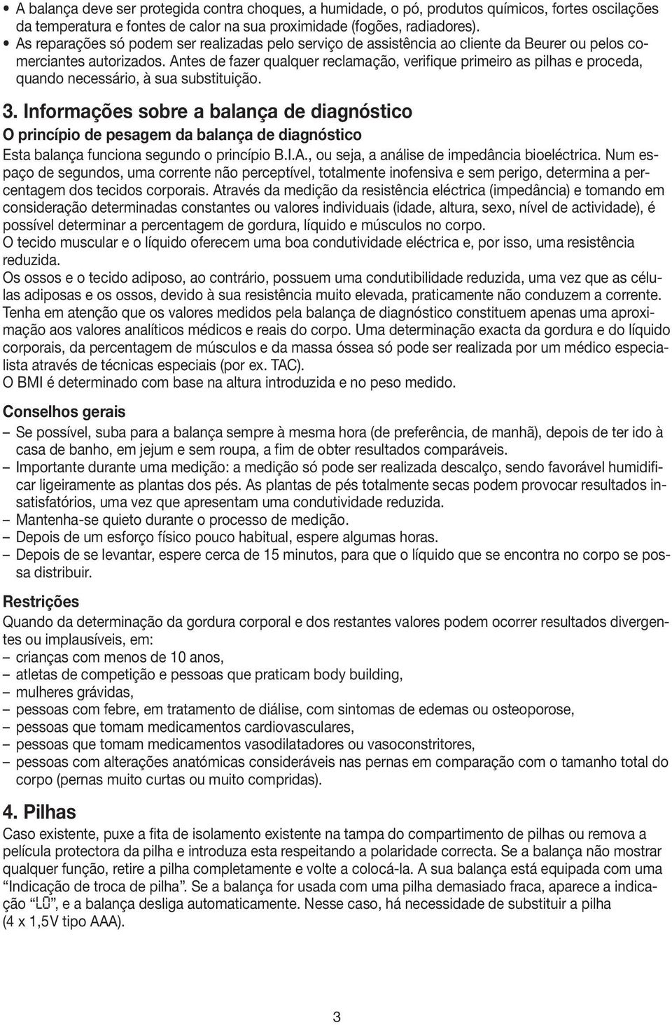 Antes de fazer qualquer reclamação, verifique primeiro as pilhas e proceda, quando necessário, à sua substituição. 3.