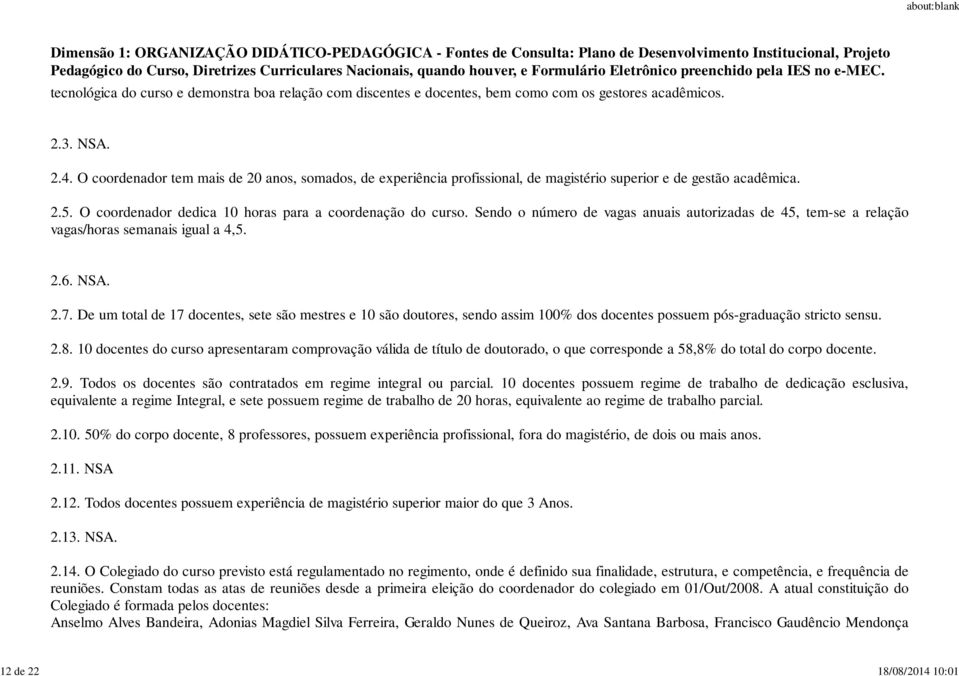 De um total de 17 docentes, sete são mestres e 10 são doutores, sendo assim 100% dos docentes possuem pós-graduação stricto sensu. 2.8.