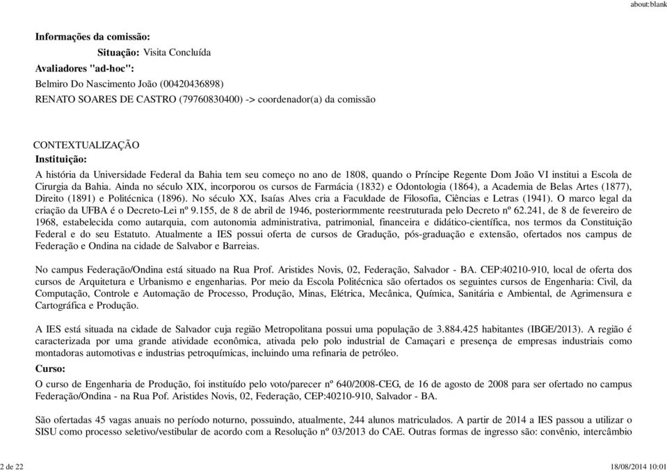 Ainda no século XIX, incorporou os cursos de Farmácia (1832) e Odontologia (1864), a Academia de Belas Artes (1877), Direito (1891) e Politécnica (1896).