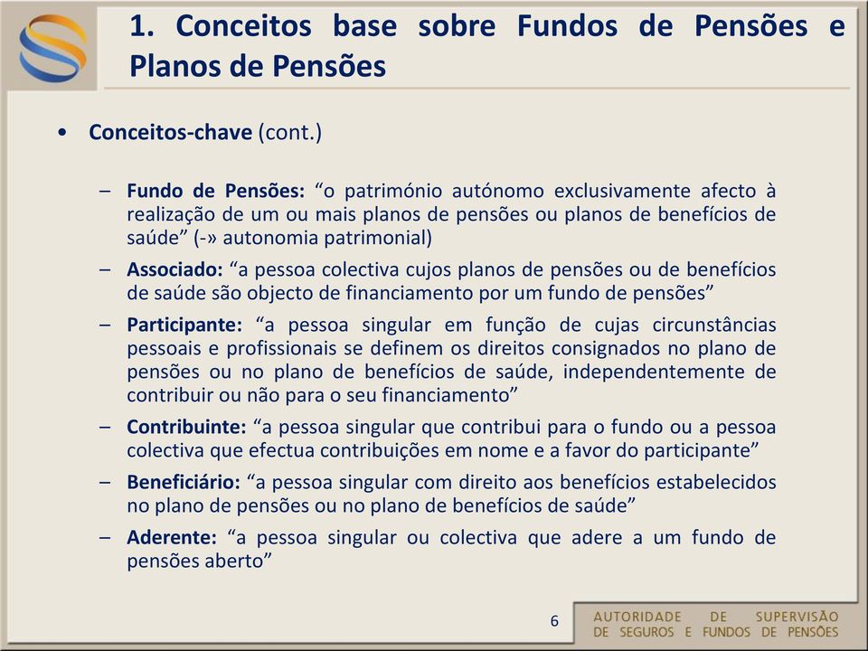 cujos planos de pensões ou de benefícios de saúde são objecto de financiamento por um fundo de pensões Participante: a pessoa singular em função de cujas circunstâncias pessoais e profissionais se