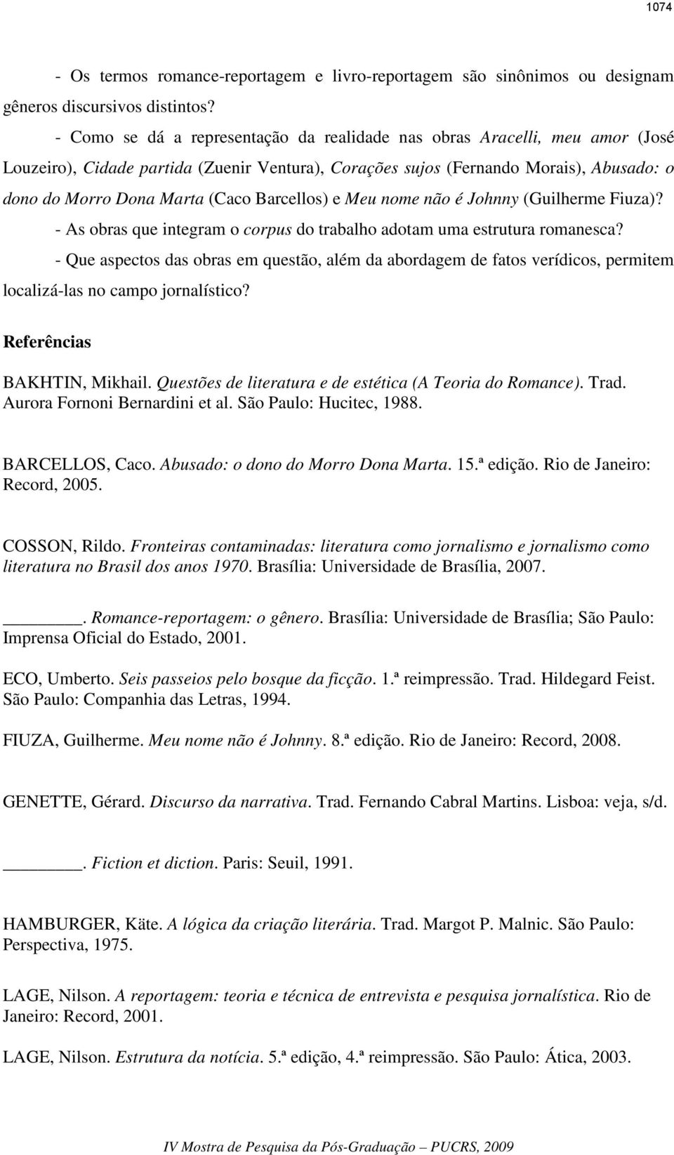 Barcellos) e Meu nome não é Johnny (Guilherme Fiuza)? - As obras que integram o corpus do trabalho adotam uma estrutura romanesca?