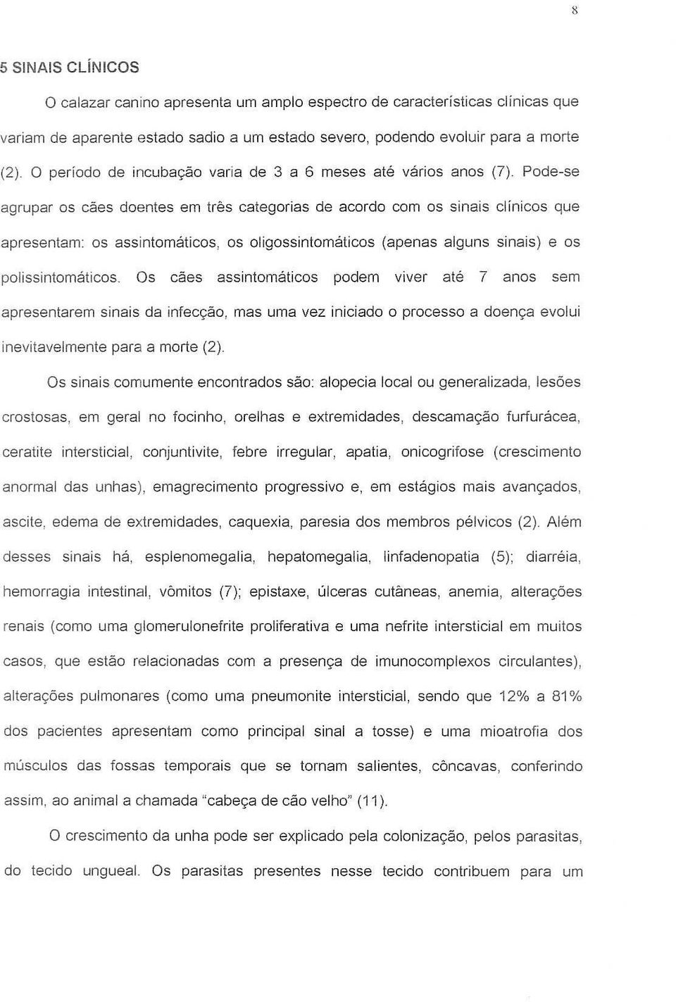 Pode-s8 agrupar as ceiss doentes em tres categorias de acordo com as sinais clfnicos que apresentam: as ass into maticos, as oligossintomaticos (apenas alguns sinais) e as polissintomaticos Os dies