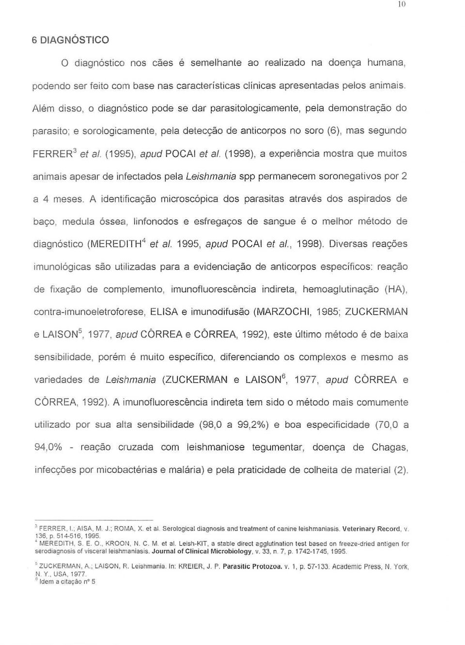 (1995), apud POGAI et al. (1998), a experiencia mostra que muitos anima is apesar de infectados pela Leishmania spp permanecem soronegativos par 2 a 4 meses.