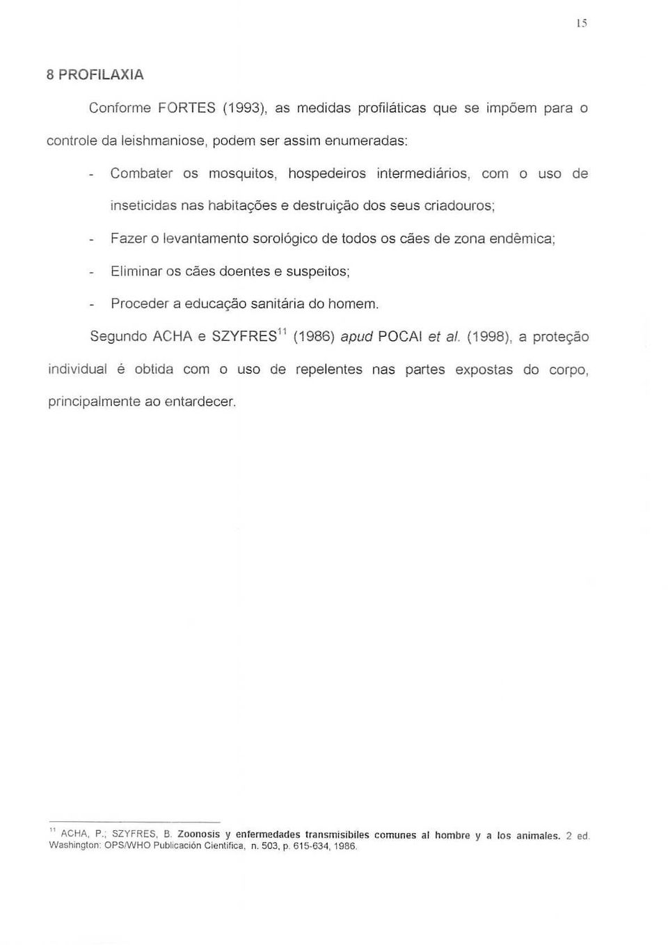 suspeitos; Proceder a educa9ilo sanitaria do homem. Segundo ACHA e SZYFRES" (1986) apud POCAI et al.