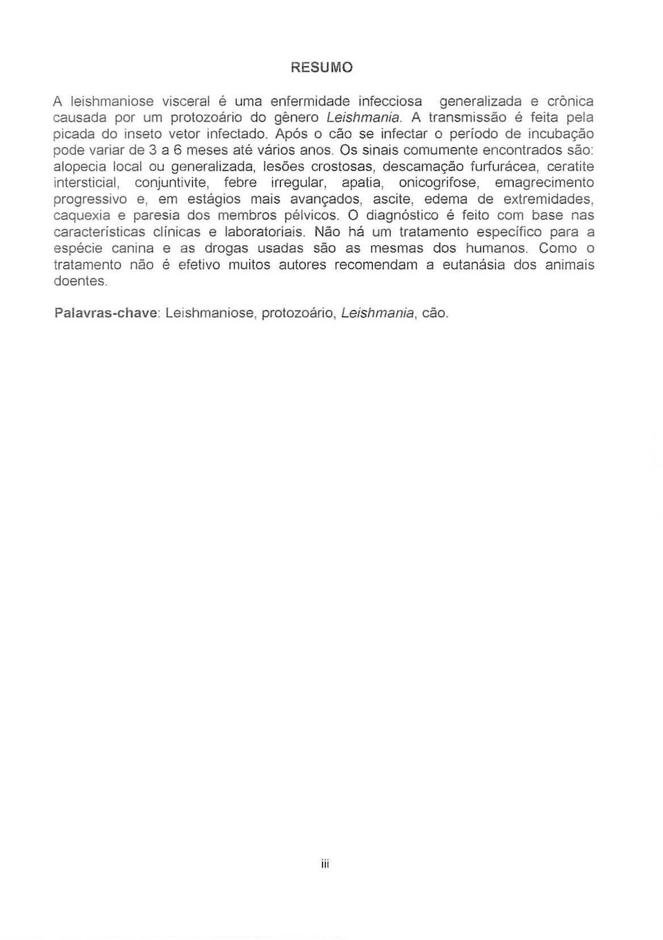 Os sinais comumente encontrados sao: alopecia local au generalizada, les6es crostosas, descamay80 furfurt :cea, ceratite intersticial, conjuntivite, febre irregular, apati8, onicogrifose,