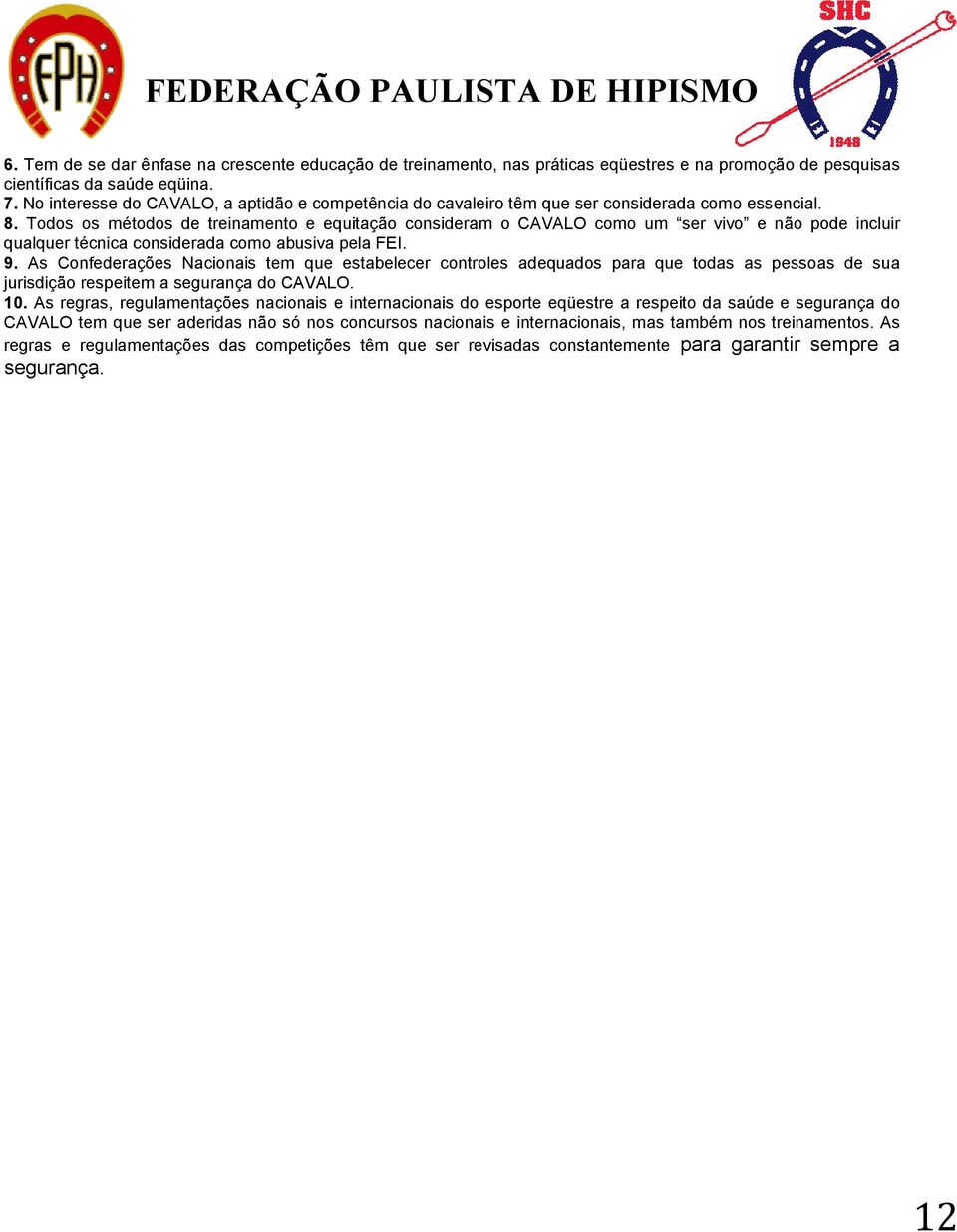 Todos os métodos de treinamento e equitação consideram o CAVALO como um ser vivo e não pode incluir qualquer técnica considerada como abusiva pela FEI. 9.