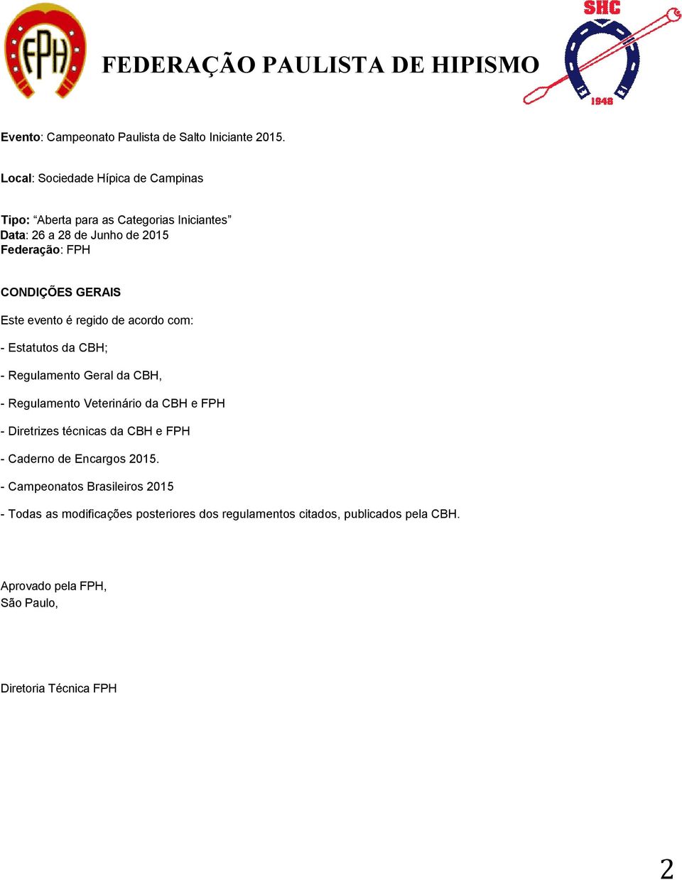GERAIS Este evento é regido de acordo com: - Estatutos da CBH; - Regulamento Geral da CBH, - Regulamento Veterinário da CBH e FPH -