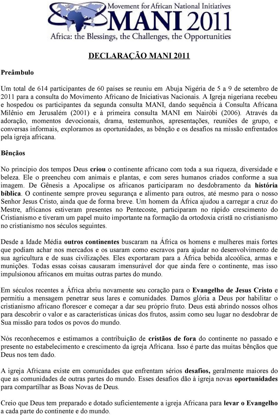 Através da adoração, momentos devocionais, drama, testemunhos, apresentações, reuniões de grupo, e conversas informais, exploramos as oportunidades, as bênção e os desafios na missão enfrentados pela