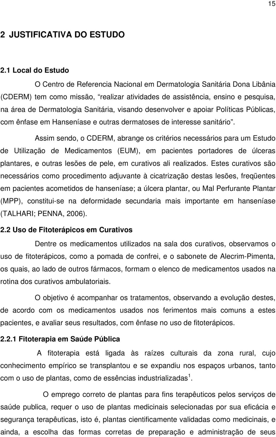 Sanitária, visando desenvolver e apoiar Políticas Públicas, com ênfase em Hanseníase e outras dermatoses de interesse sanitário.