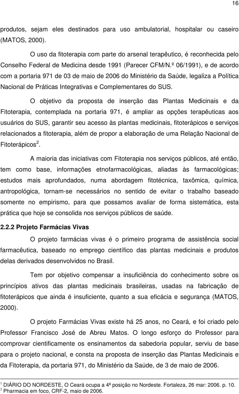 º 06/1991), e de acordo com a portaria 971 de 03 de maio de 2006 do Ministério da Saúde, legaliza a Política Nacional de Práticas Integrativas e Complementares do SUS.