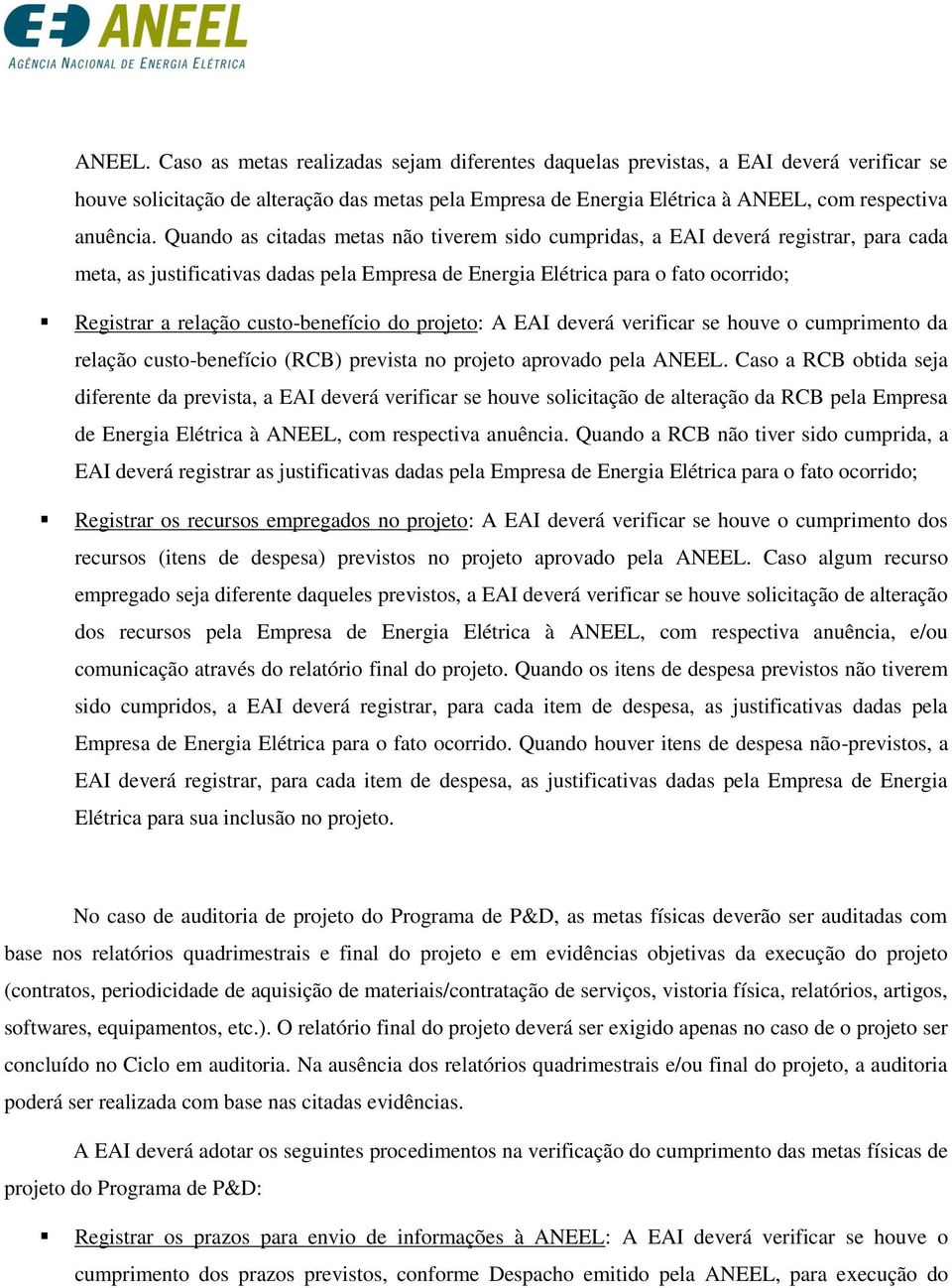 Quando as citadas metas não tiverem sido cumpridas, a EAI deverá registrar, para cada meta, as justificativas dadas pela Empresa de Energia Elétrica para o fato ocorrido; Registrar a relação