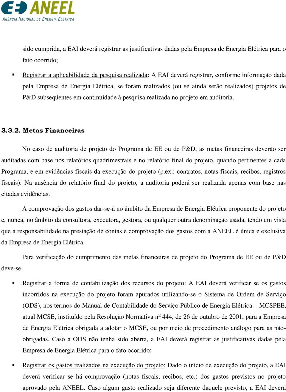 Metas Financeiras No caso de auditoria de projeto do Programa de EE ou de P&D, as metas financeiras deverão ser auditadas com base nos relatórios quadrimestrais e no relatório final do projeto,