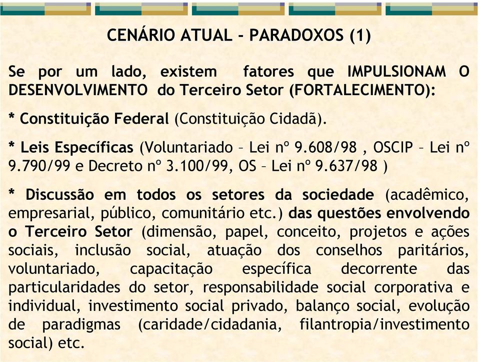 637/98 ) * Discussão em todos os setores da sociedade (acadêmico, empresarial, público, comunitário etc.