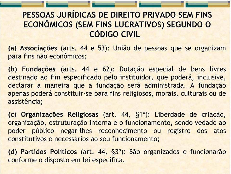 44 e 62): Dotação especial de bens livres destinado ao fim especificado pelo instituidor, que poderá, inclusive, declarar a maneira que a fundação será administrada.