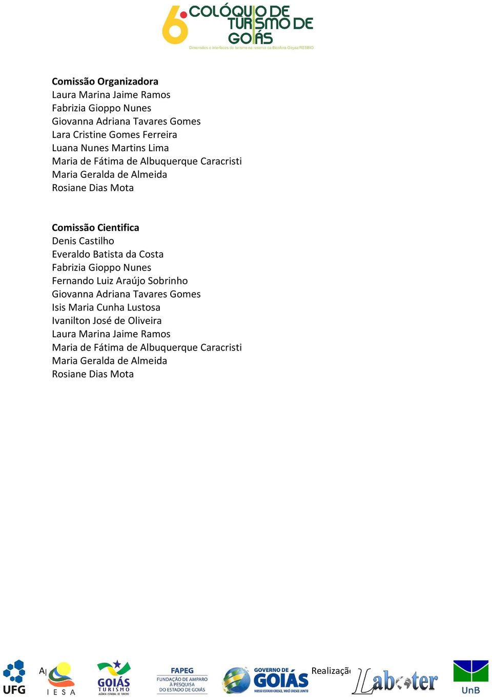 Castilho Everaldo Batista da Costa Fabrizia Gioppo Nunes Fernando Luiz Araújo Sobrinho Giovanna Adriana Tavares Gomes Isis Maria Cunha