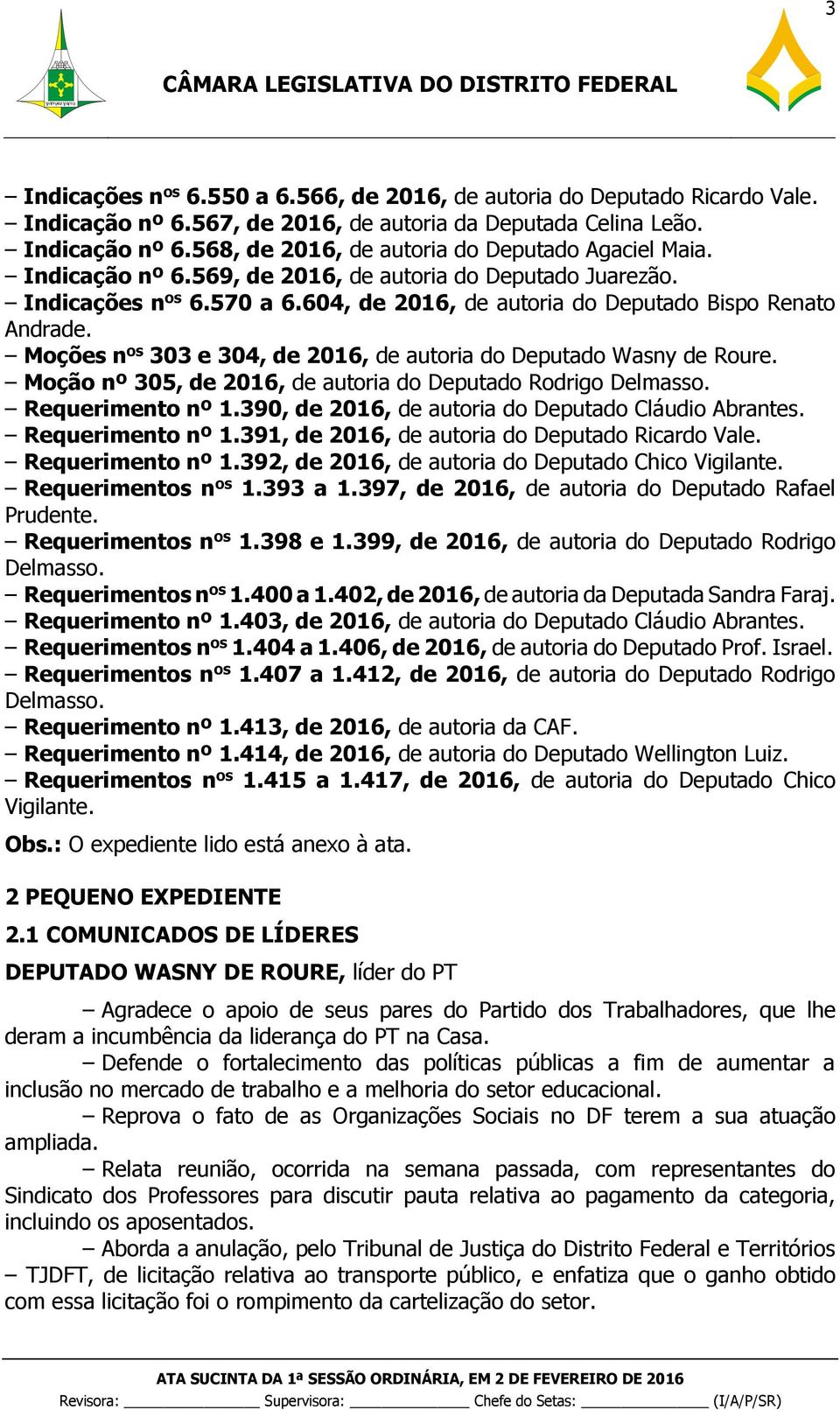 Moções n os 303 e 304, de 2016, de autoria do Deputado Wasny de Roure. Moção nº 305, de 2016, de autoria do Deputado Rodrigo Delmasso. Requerimento nº 1.