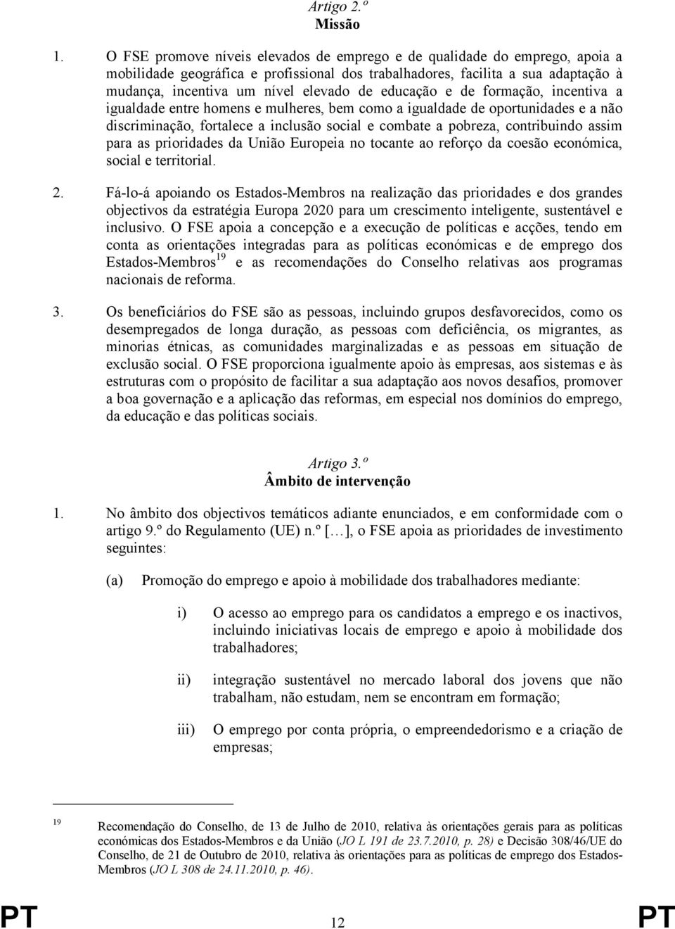 educação e de formação, incentiva a igualdade entre homens e mulheres, bem como a igualdade de oportunidades e a não discriminação, fortalece a inclusão social e combate a pobreza, contribuindo assim