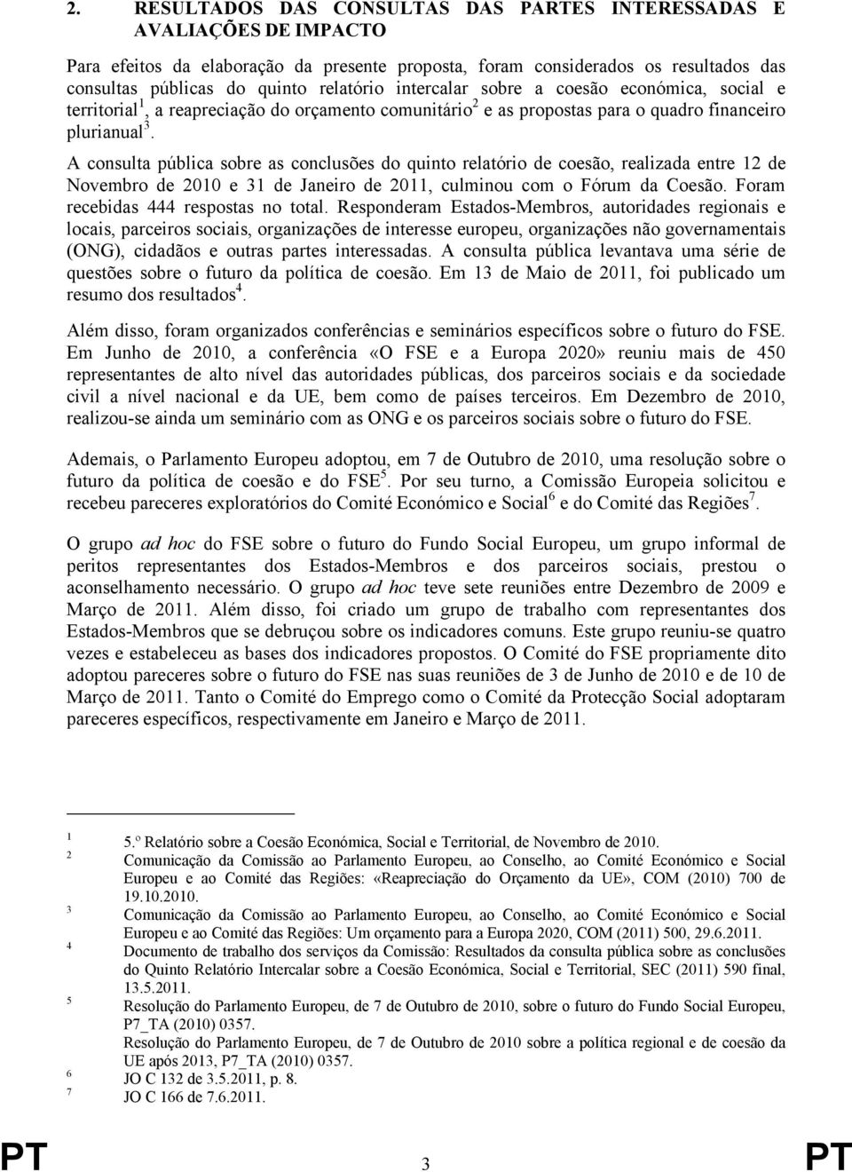 A consulta pública sobre as conclusões do quinto relatório de coesão, realizada entre 12 de Novembro de 2010 e 31 de Janeiro de 2011, culminou com o Fórum da Coesão.