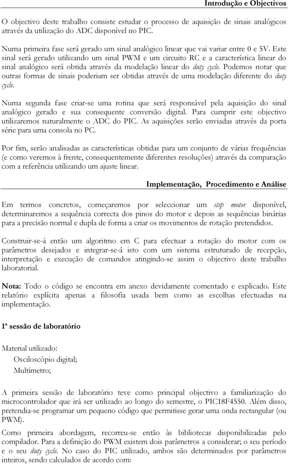 Este sinal será gerado utilizando um sinal PWM e um circuito RC e a característica linear do sinal analógico será obtida através da modelação linear do duty cycle.